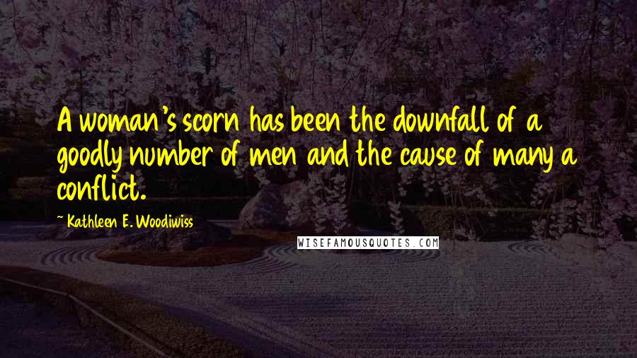 Kathleen E. Woodiwiss Quotes: A woman's scorn has been the downfall of a goodly number of men and the cause of many a conflict.