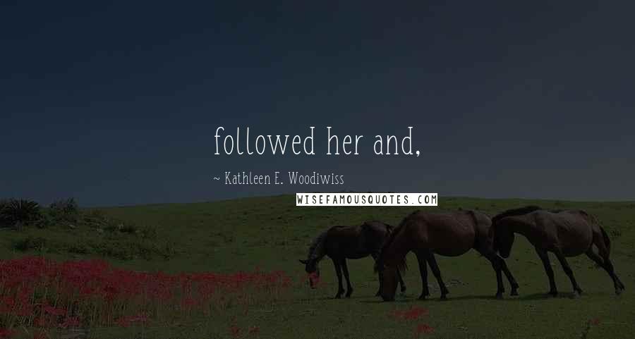 Kathleen E. Woodiwiss Quotes: followed her and,