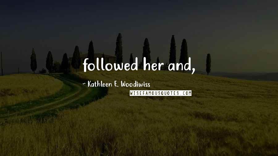 Kathleen E. Woodiwiss Quotes: followed her and,