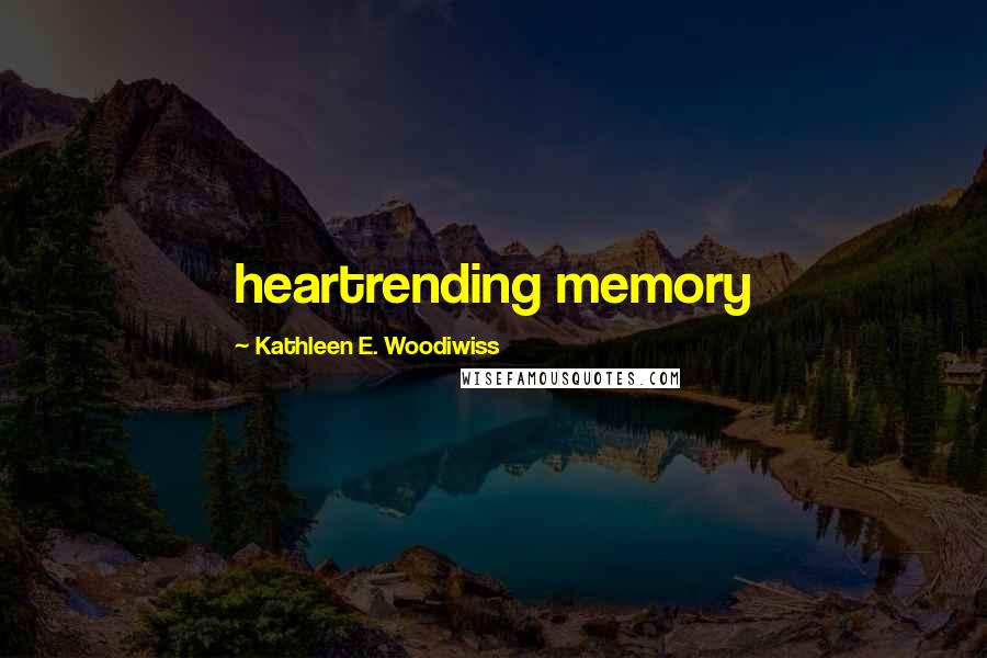 Kathleen E. Woodiwiss Quotes: heartrending memory