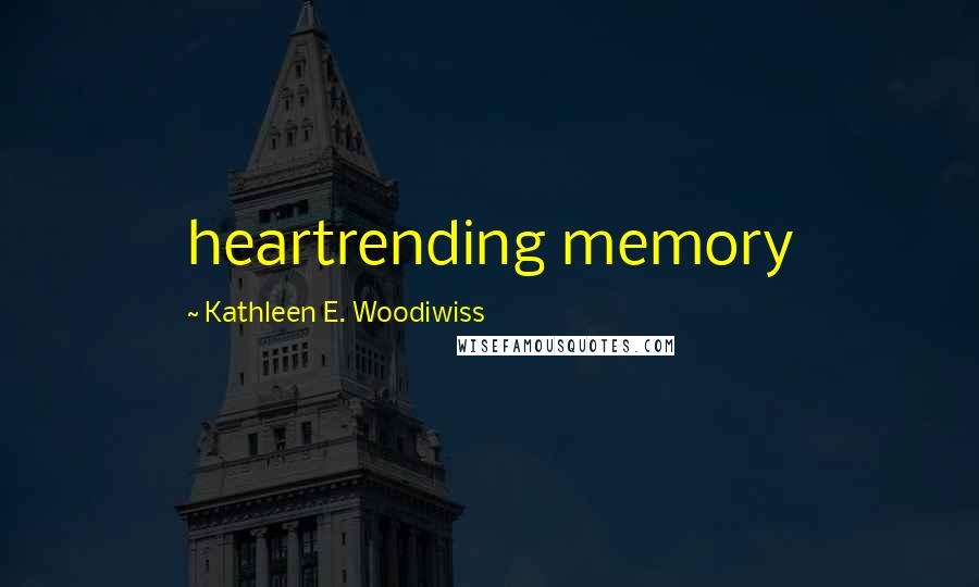 Kathleen E. Woodiwiss Quotes: heartrending memory