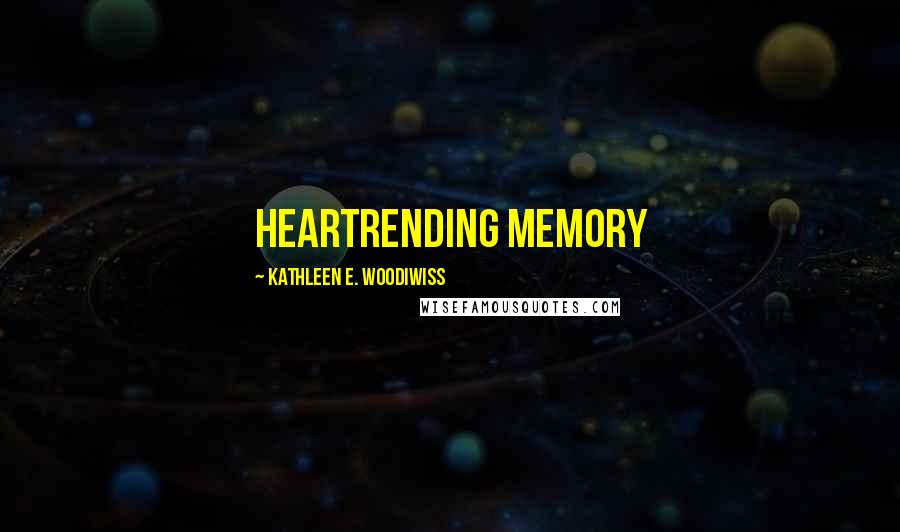 Kathleen E. Woodiwiss Quotes: heartrending memory