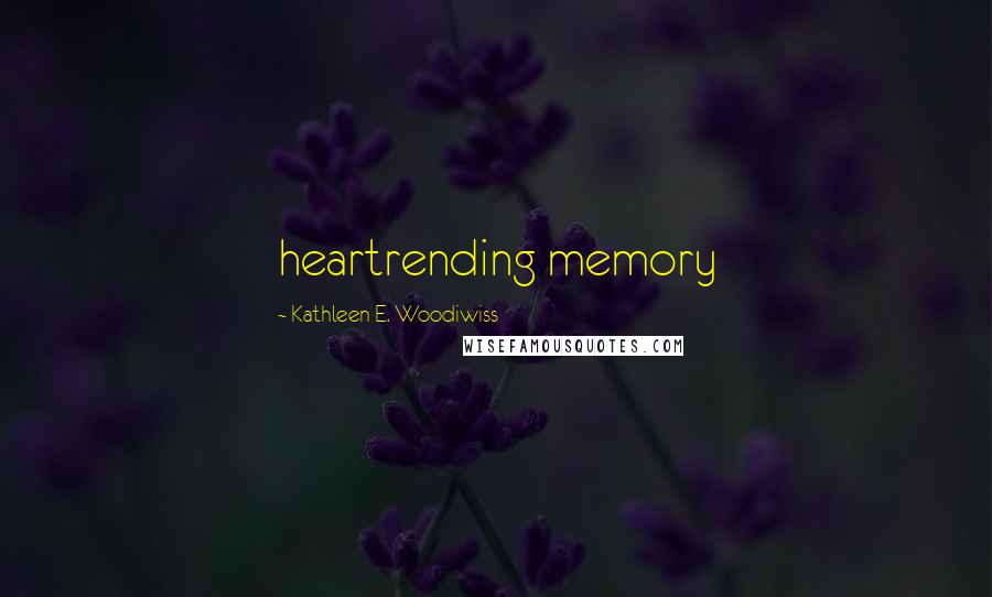 Kathleen E. Woodiwiss Quotes: heartrending memory