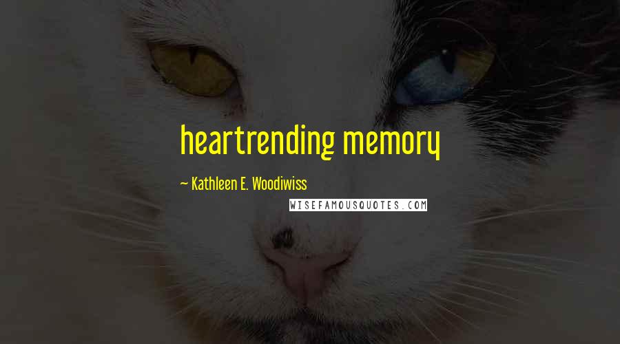 Kathleen E. Woodiwiss Quotes: heartrending memory