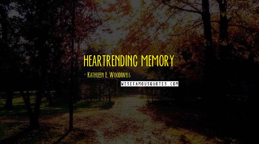 Kathleen E. Woodiwiss Quotes: heartrending memory