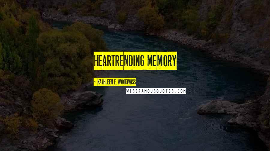 Kathleen E. Woodiwiss Quotes: heartrending memory