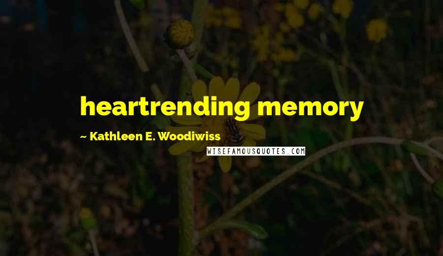 Kathleen E. Woodiwiss Quotes: heartrending memory