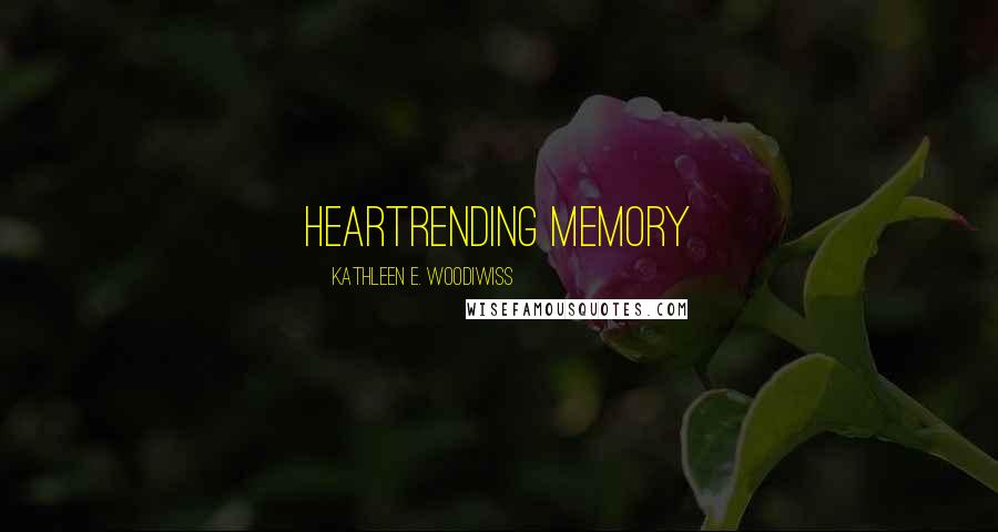 Kathleen E. Woodiwiss Quotes: heartrending memory