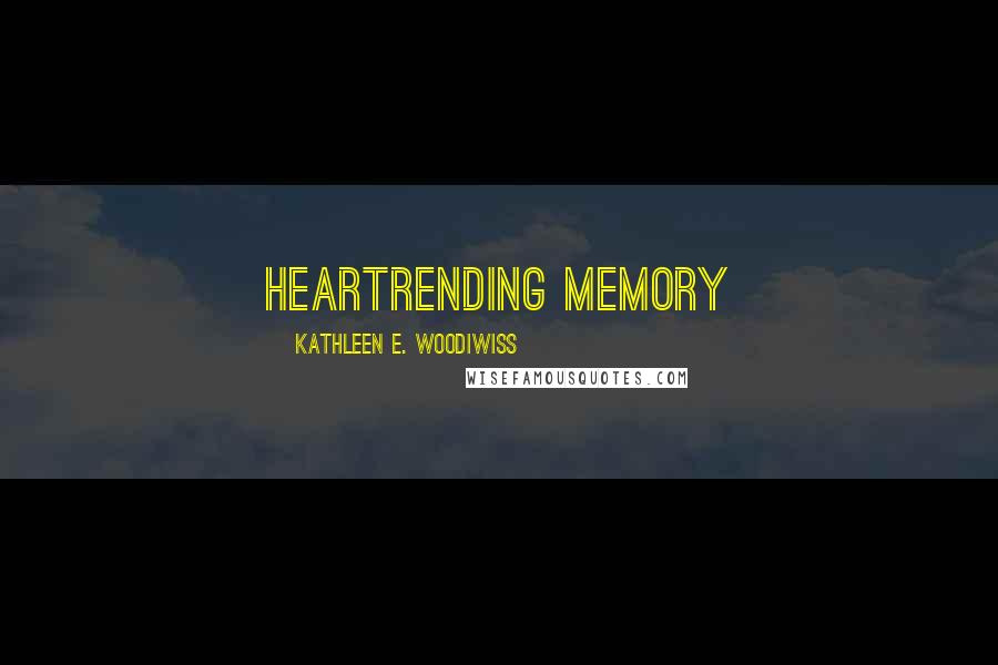 Kathleen E. Woodiwiss Quotes: heartrending memory