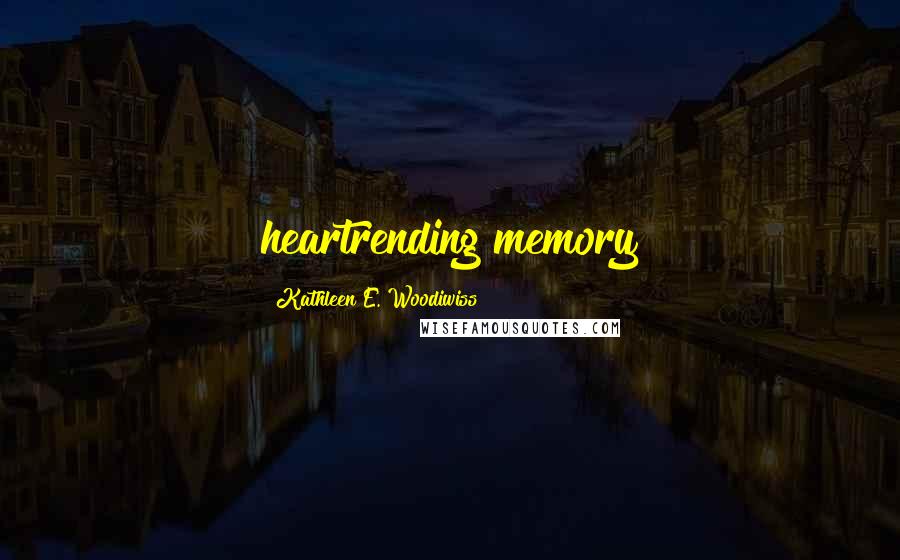 Kathleen E. Woodiwiss Quotes: heartrending memory