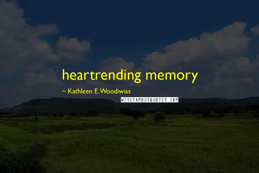 Kathleen E. Woodiwiss Quotes: heartrending memory