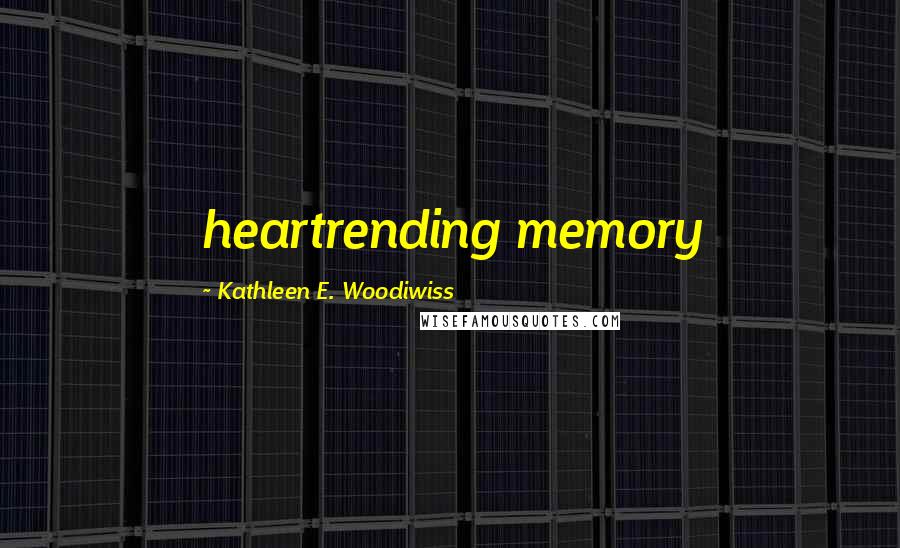 Kathleen E. Woodiwiss Quotes: heartrending memory