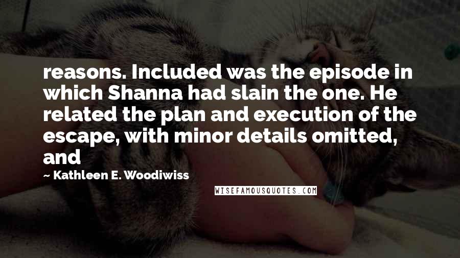 Kathleen E. Woodiwiss Quotes: reasons. Included was the episode in which Shanna had slain the one. He related the plan and execution of the escape, with minor details omitted, and