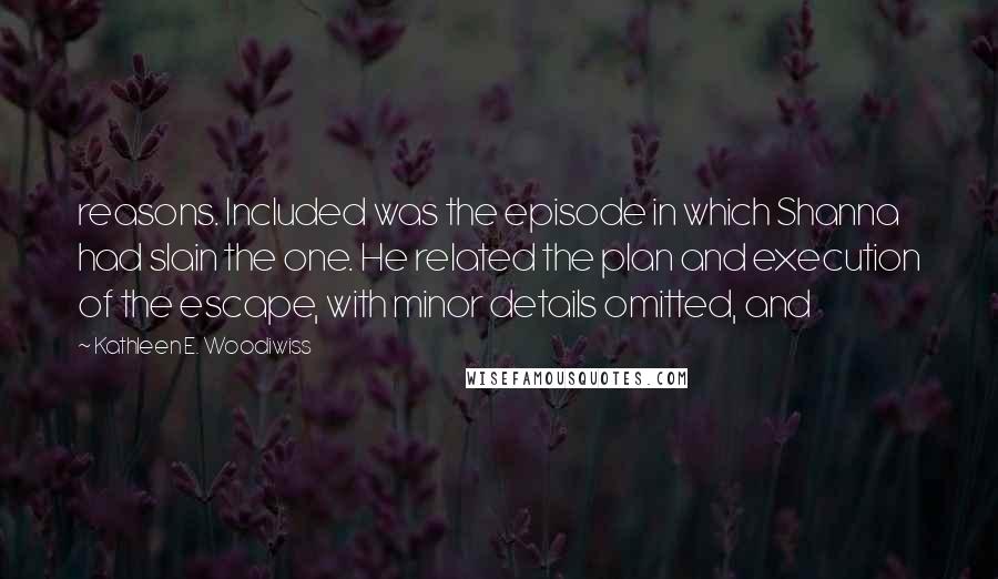Kathleen E. Woodiwiss Quotes: reasons. Included was the episode in which Shanna had slain the one. He related the plan and execution of the escape, with minor details omitted, and