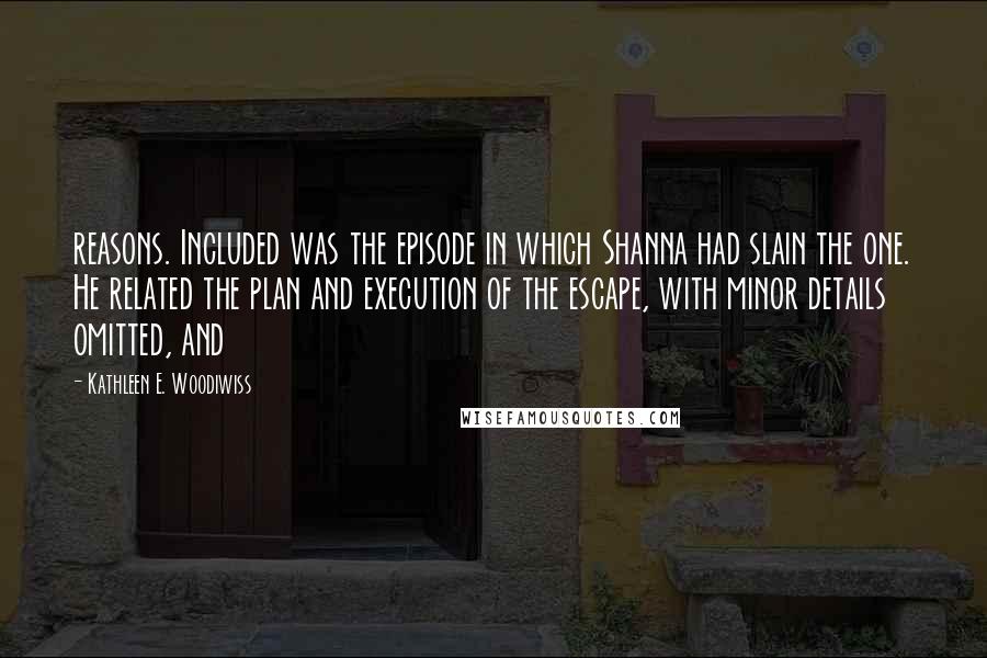 Kathleen E. Woodiwiss Quotes: reasons. Included was the episode in which Shanna had slain the one. He related the plan and execution of the escape, with minor details omitted, and