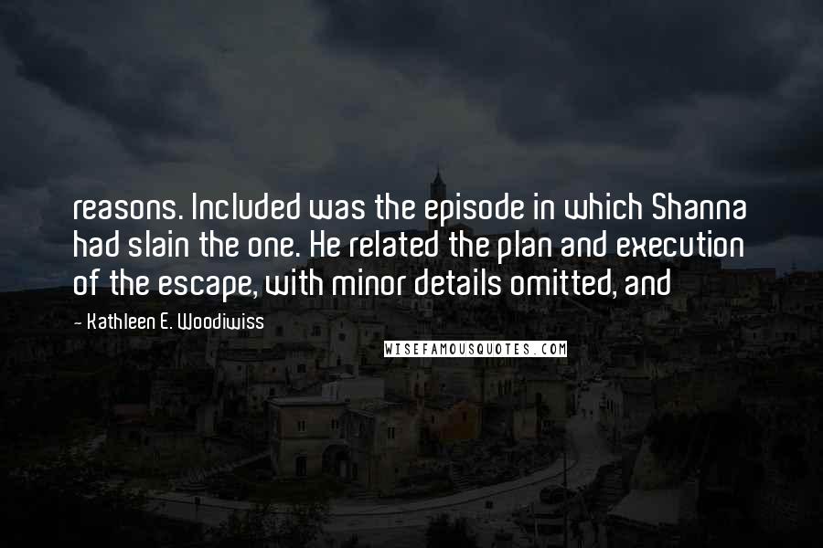 Kathleen E. Woodiwiss Quotes: reasons. Included was the episode in which Shanna had slain the one. He related the plan and execution of the escape, with minor details omitted, and