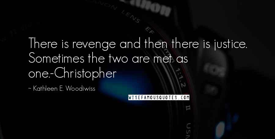 Kathleen E. Woodiwiss Quotes: There is revenge and then there is justice. Sometimes the two are met as one.-Christopher