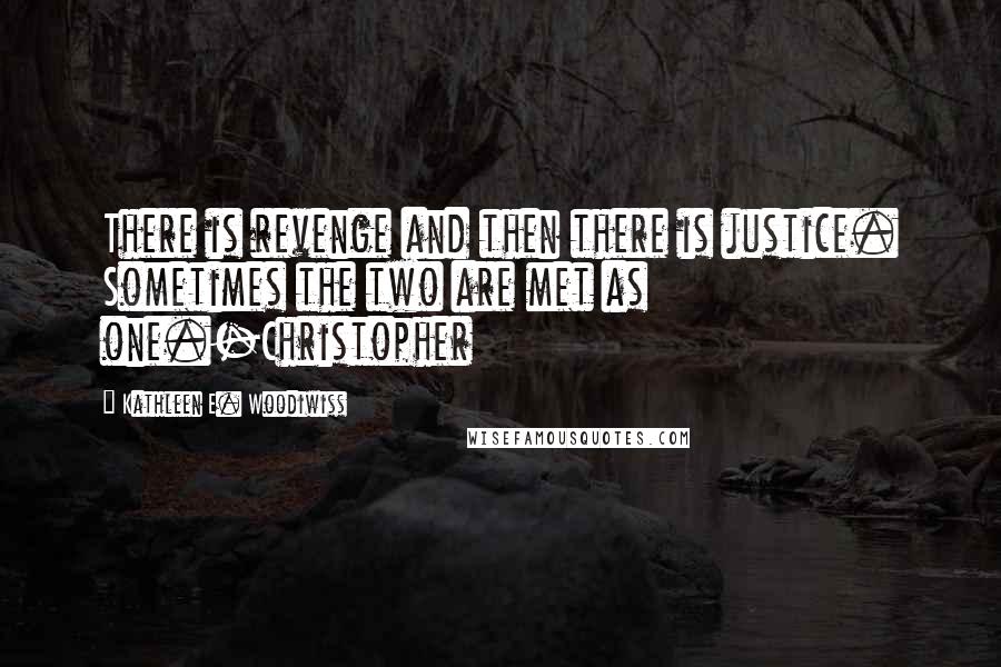 Kathleen E. Woodiwiss Quotes: There is revenge and then there is justice. Sometimes the two are met as one.-Christopher
