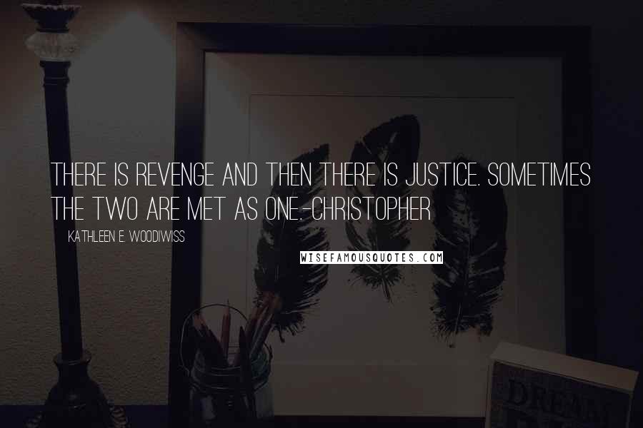 Kathleen E. Woodiwiss Quotes: There is revenge and then there is justice. Sometimes the two are met as one.-Christopher