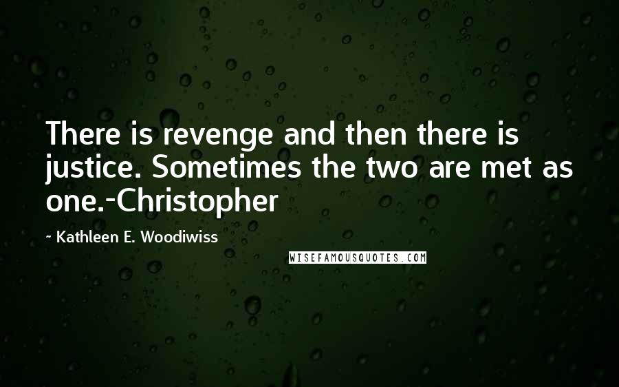 Kathleen E. Woodiwiss Quotes: There is revenge and then there is justice. Sometimes the two are met as one.-Christopher