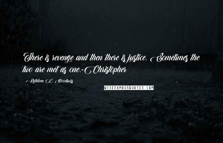 Kathleen E. Woodiwiss Quotes: There is revenge and then there is justice. Sometimes the two are met as one.-Christopher