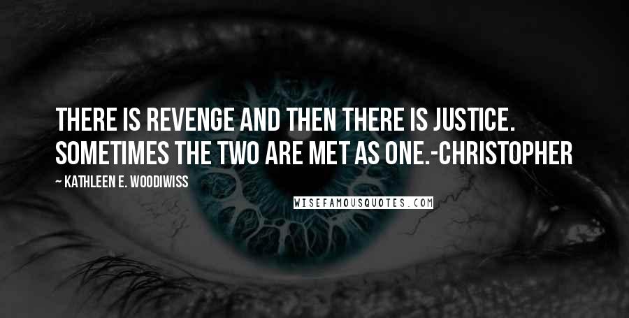 Kathleen E. Woodiwiss Quotes: There is revenge and then there is justice. Sometimes the two are met as one.-Christopher