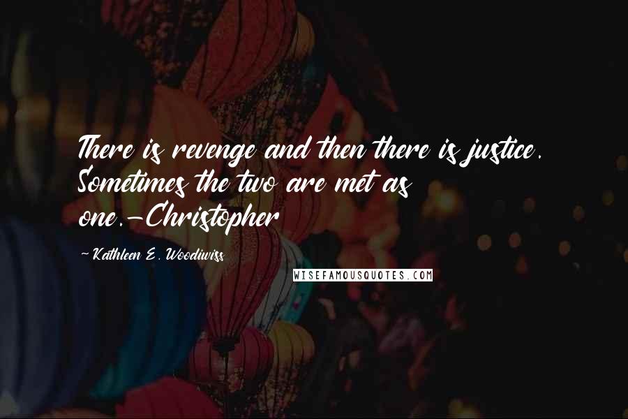 Kathleen E. Woodiwiss Quotes: There is revenge and then there is justice. Sometimes the two are met as one.-Christopher
