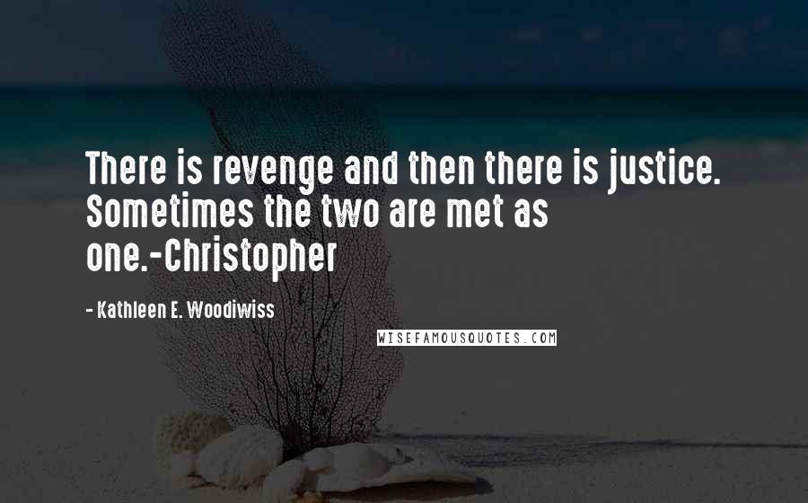 Kathleen E. Woodiwiss Quotes: There is revenge and then there is justice. Sometimes the two are met as one.-Christopher