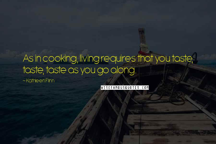 Kathleen Flinn Quotes: As in cooking, living requires that you taste, taste, taste as you go along.