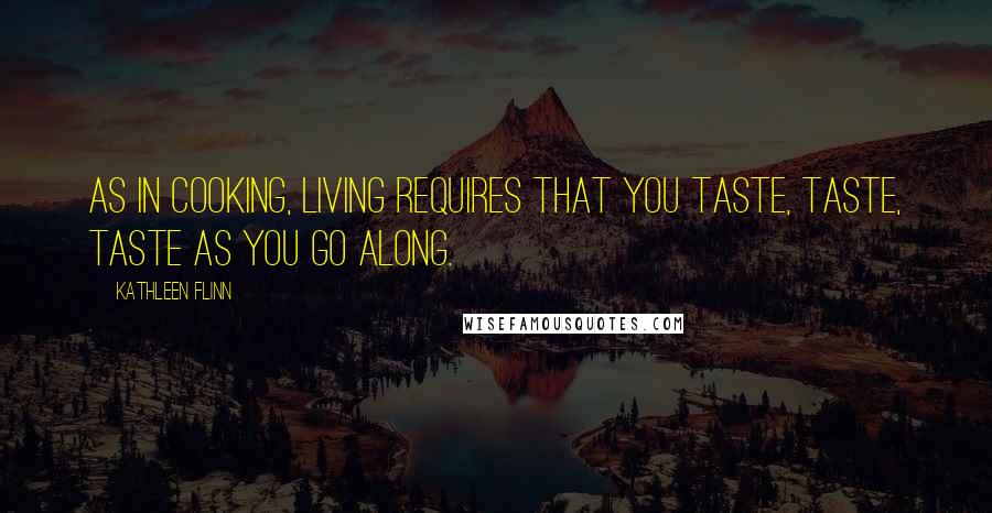 Kathleen Flinn Quotes: As in cooking, living requires that you taste, taste, taste as you go along.