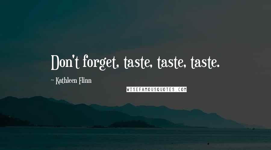 Kathleen Flinn Quotes: Don't forget, taste, taste, taste.