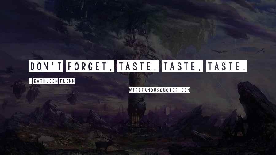 Kathleen Flinn Quotes: Don't forget, taste, taste, taste.