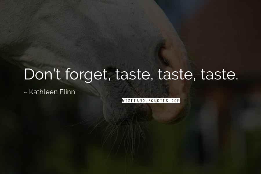 Kathleen Flinn Quotes: Don't forget, taste, taste, taste.