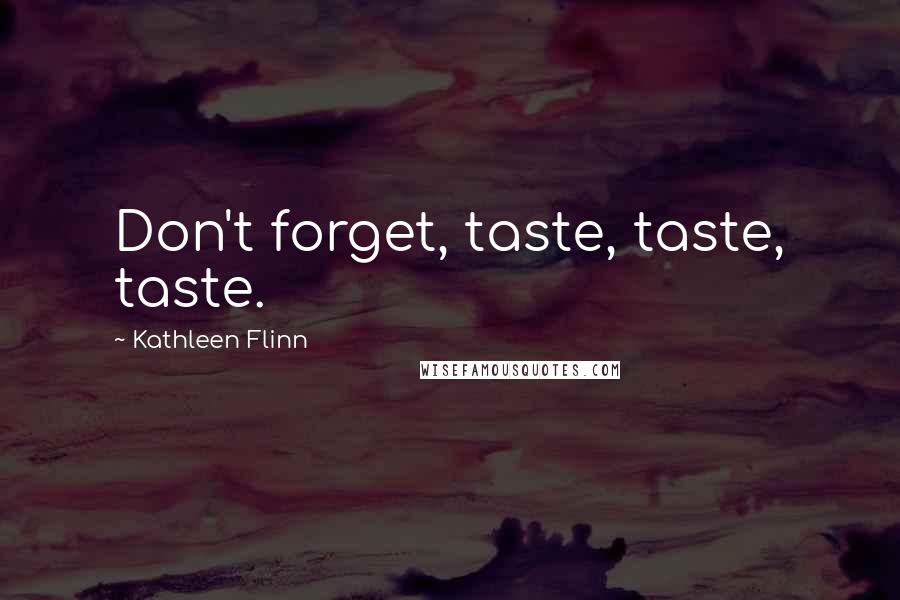 Kathleen Flinn Quotes: Don't forget, taste, taste, taste.