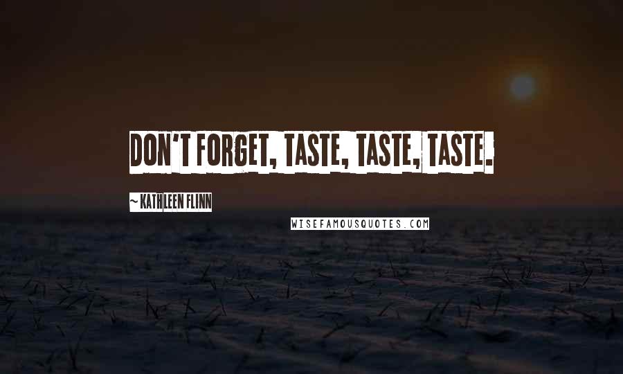 Kathleen Flinn Quotes: Don't forget, taste, taste, taste.