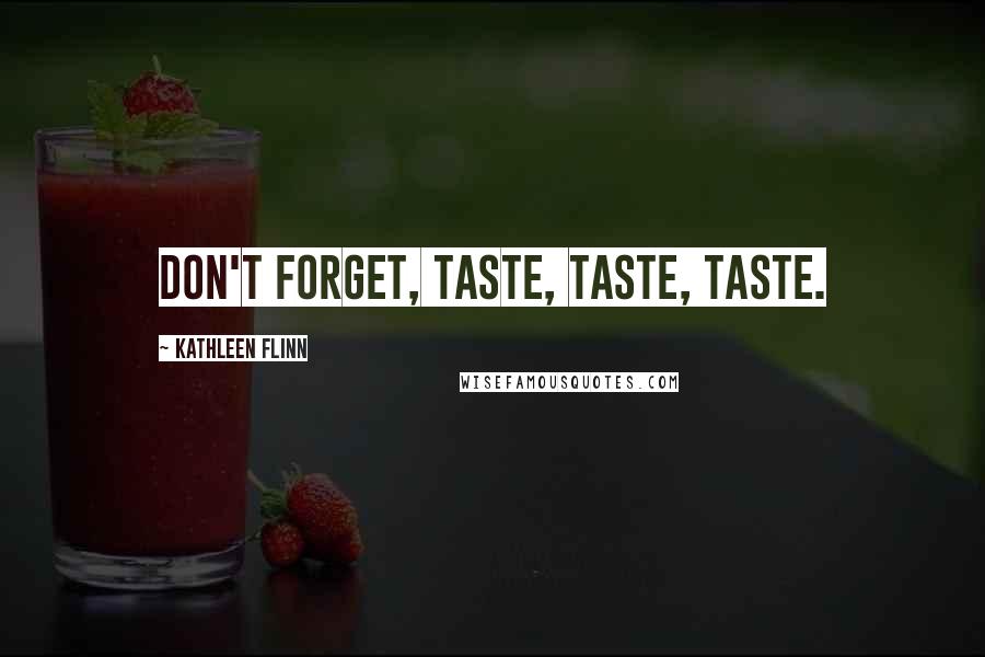 Kathleen Flinn Quotes: Don't forget, taste, taste, taste.