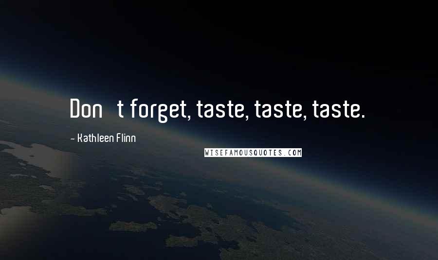 Kathleen Flinn Quotes: Don't forget, taste, taste, taste.