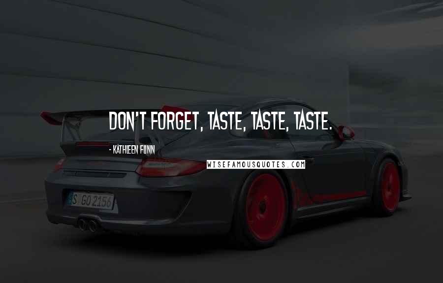 Kathleen Flinn Quotes: Don't forget, taste, taste, taste.