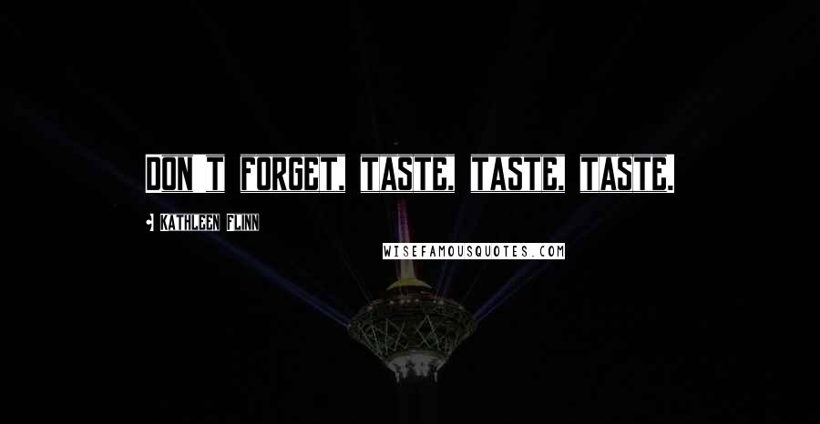 Kathleen Flinn Quotes: Don't forget, taste, taste, taste.