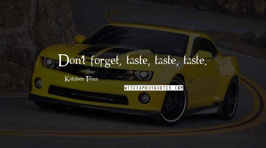 Kathleen Flinn Quotes: Don't forget, taste, taste, taste.