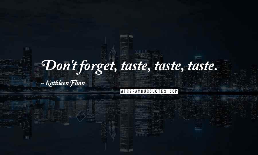 Kathleen Flinn Quotes: Don't forget, taste, taste, taste.