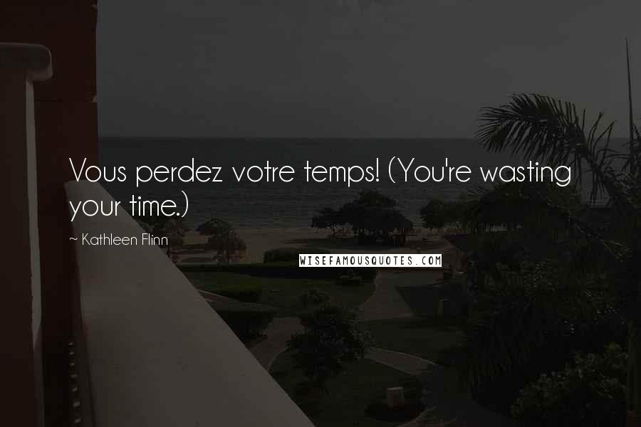 Kathleen Flinn Quotes: Vous perdez votre temps! (You're wasting your time.)