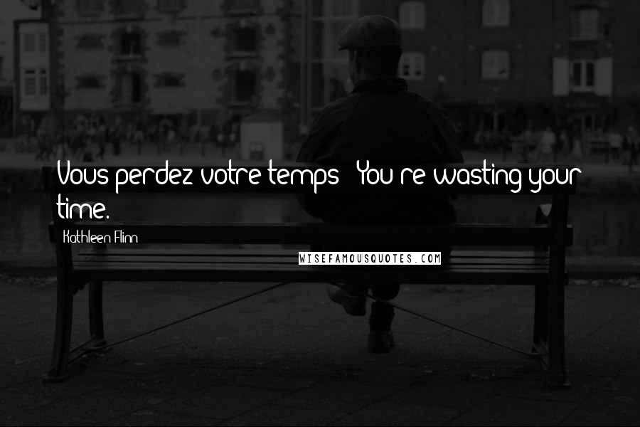 Kathleen Flinn Quotes: Vous perdez votre temps! (You're wasting your time.)