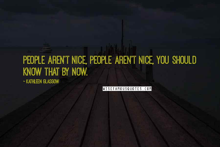 Kathleen Glasgow Quotes: People aren't nice, people aren't nice, you should know that by now.