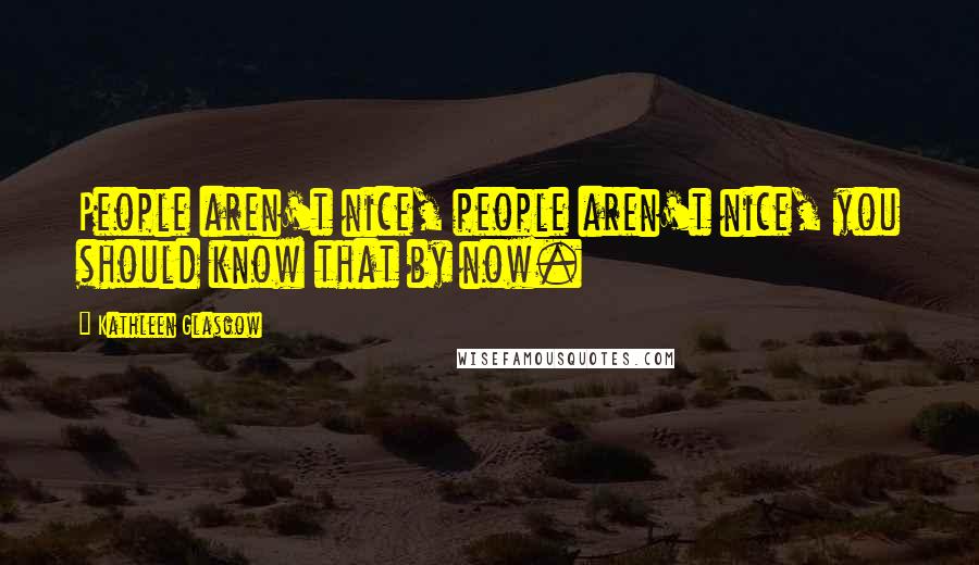 Kathleen Glasgow Quotes: People aren't nice, people aren't nice, you should know that by now.