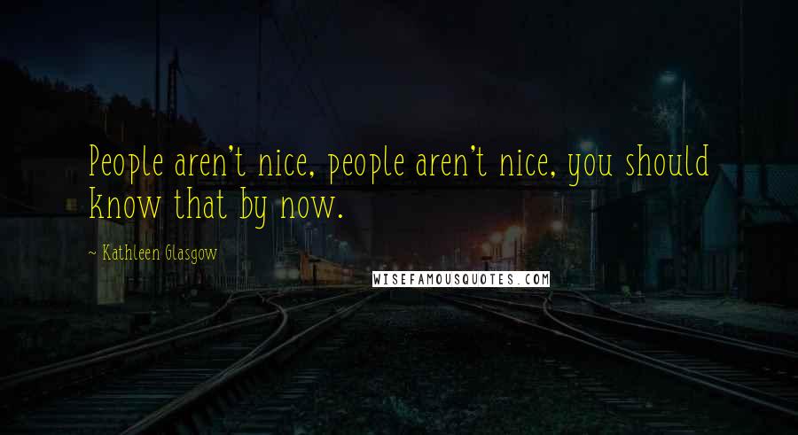 Kathleen Glasgow Quotes: People aren't nice, people aren't nice, you should know that by now.