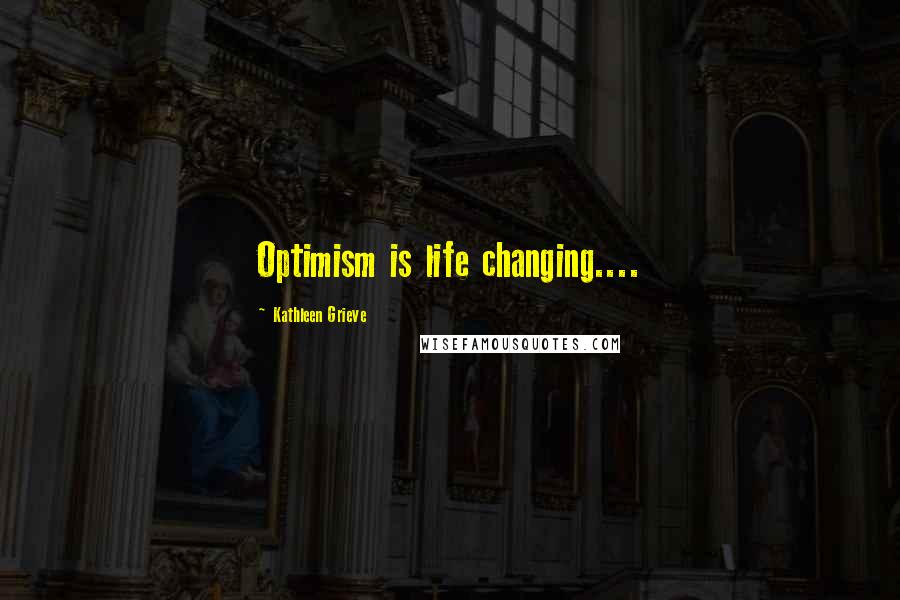 Kathleen Grieve Quotes: Optimism is life changing....