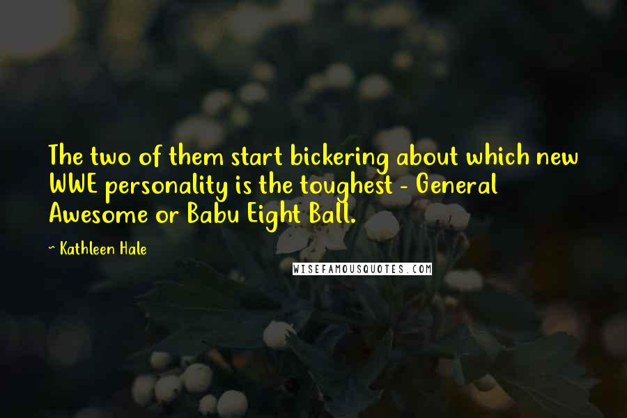 Kathleen Hale Quotes: The two of them start bickering about which new WWE personality is the toughest - General Awesome or Babu Eight Ball.