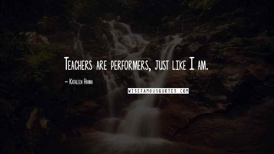 Kathleen Hanna Quotes: Teachers are performers, just like I am.