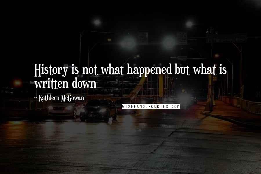 Kathleen McGowan Quotes: History is not what happened but what is written down